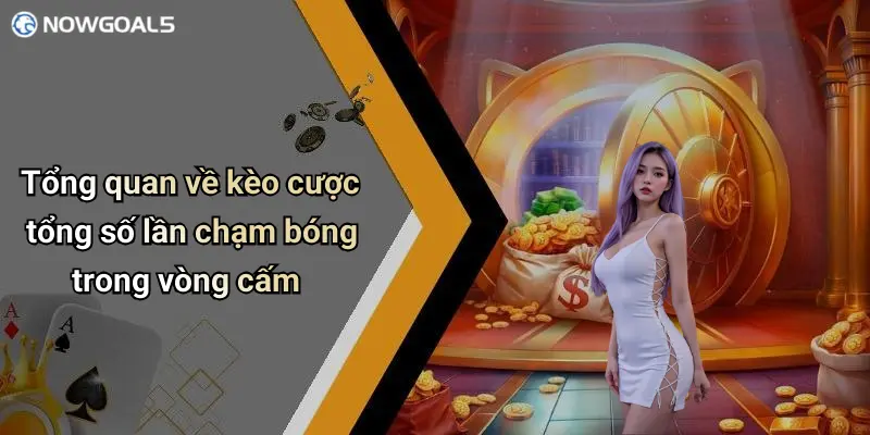 Tổng quan về kèo cược tổng số lần chạm bóng trong vòng cấm