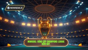 Nowgoal Champions League Hôm Nay: Phân Tích Chuyên Sâu Và Cập Nhật Dữ Liệu Thời Gian Thực