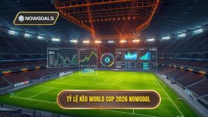 Tỷ lệ kèo World Cup 2026 - Soi kèo bóng đá thế giới tại NOWGOAL